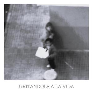 Gritándole a la vida