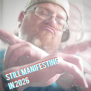 Still Manifesting in 2026