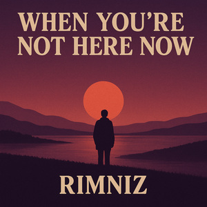 When You’re Not Here Now