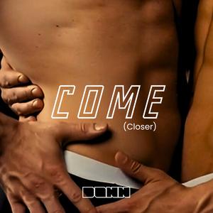 Come(closer)