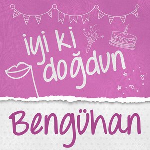 Doğum Günün Kutlu Olsun Bengühan