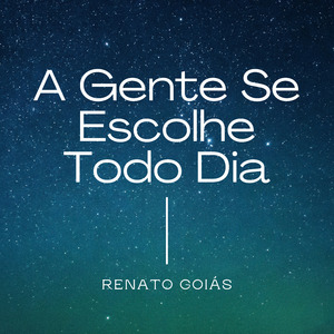 A Gente Se Escolhe Todo Dia