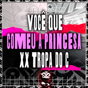 VOCÊ QUE COMEU A PRINCESA XX TROPA DO C