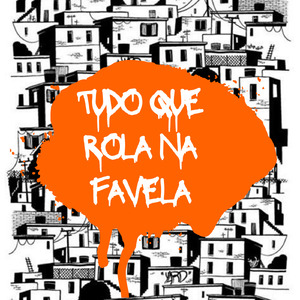 TUDO QUE ROLA NA FAVELA