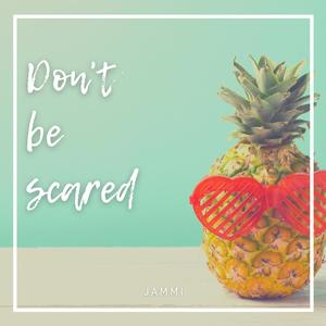 Don't be scared