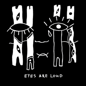 Eyes are loud
