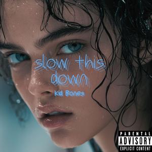 slow this down//