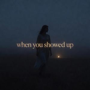 When You Showed Up