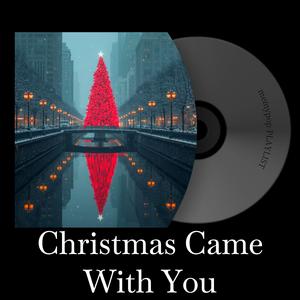 Christmas Came With You