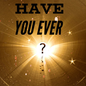 Have You Ever