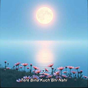 Tere Bina Kuch Bhi Nahi