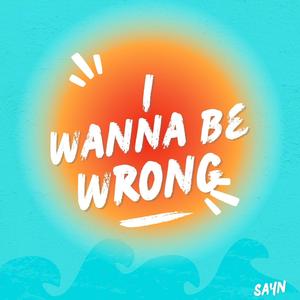 I Wanna Be Wrong