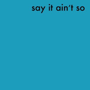Say It Ain't So
