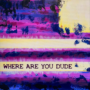 Where Are You Dude