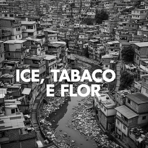 Ice, Tabaco e Flor