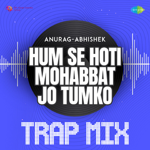 Hum Se Hoti Mohabbat Jo Tumko - Trap Mix
