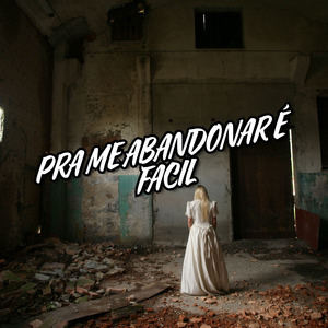 Pra Me Abandonar É Facil