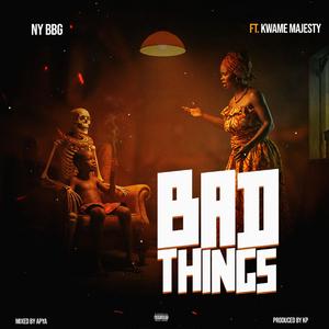 BAD THINGS (feat. Kwame Majesty)