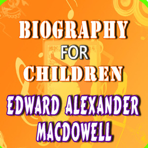 Biography for Children:Edward Alexander MacDowell