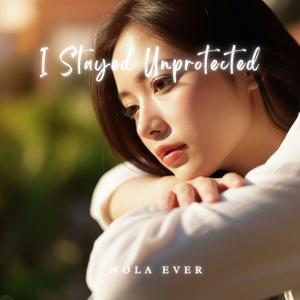 I Stayed Unprotected