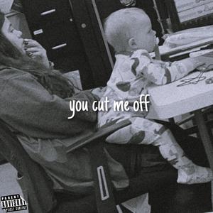 You Cut Me Off