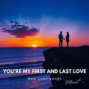 You’re my first and last love