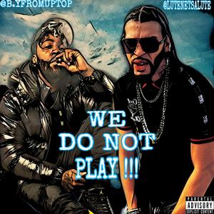We Do Not Play (feat. B.yfromuptop)