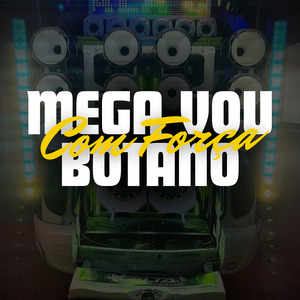 Mega Vou Botano Com Força