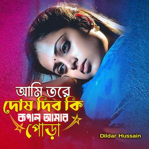 আমি তরে দোষ দিব কি কপাল আমার পোড়া