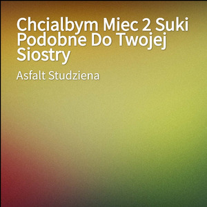 Chcialbym Miec 2 Suki Podobne Do Twojej Siostry