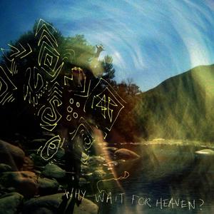 Why Wait for Heaven?