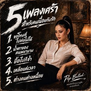 ขอโทษที่ไปต่อไม่ได้, น้ำตาของคนพยายาม, ยื้อไปก็ช้ำ ,เหลือแค่เวลา, ต่างคนต่างเหนื่อย