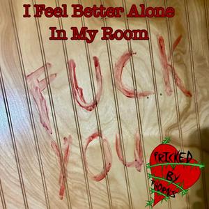 I Feel Better Alone In My Room