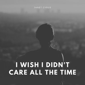 I Wish I Didn't Care All the Time