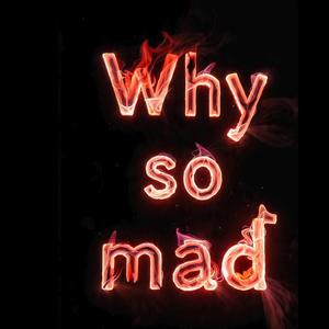 Why so mad