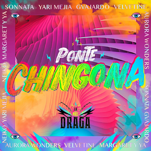 Ponte Chingona (feat. Sonnata, Yari Mejía, Neiko, Margaret y Ya, Gvajardo, Aurora Wonders & Velvetine)