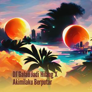 Dj Galau Jadi Hilang X Akimilaku Berputar