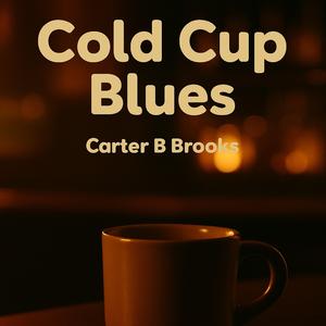Cold Cup Blues (feat. Carter B Brooks)