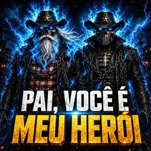 PAI VOCE É MEU HEROI