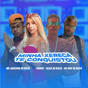 Minha Xereca Te Conquistou (feat. Thammy & Black do Recife)