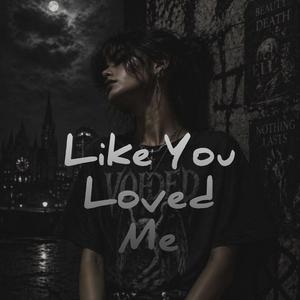 Like You Loved Me