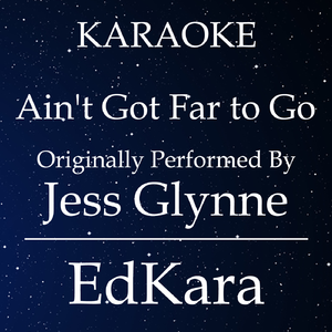 Ain't Got Far to Go  (Originally Performed by Jess Glynne ) [Karaoke No Guide Melody Version]