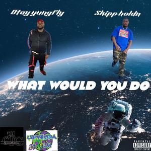 What would you do (feat. Skipp holdn)
