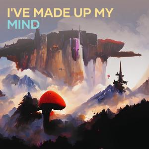 I've made up my mind