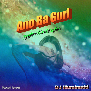 Ano Ba Gurl (Halika D2 Real Quik)