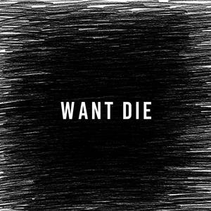 Want Die