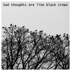 Sad Thoughts Are Like Black Crows