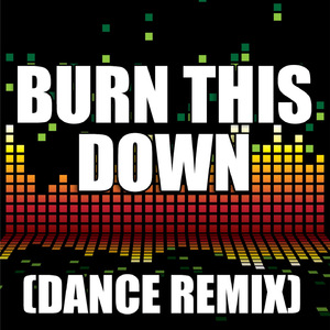 Burn This Down (Dance Remix)