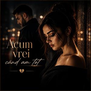 Acum vrei când am tot