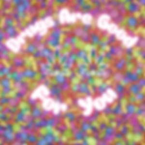 Drugs Are Good For You